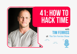 41: How to Hack Time with Tim Ferriss