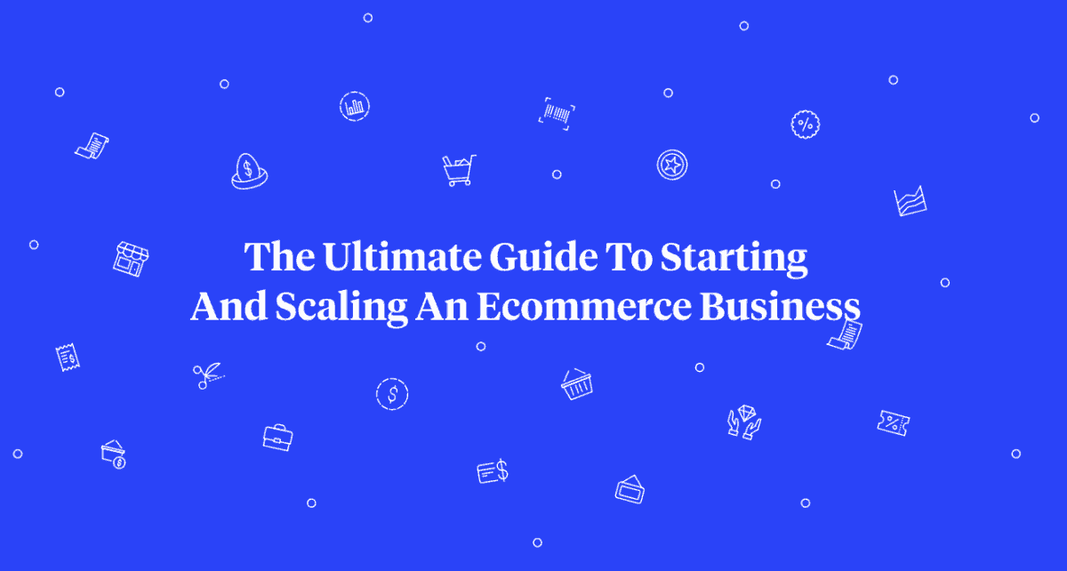 How to Start an Ecommerce Business in 2020: The Ultimate Guide