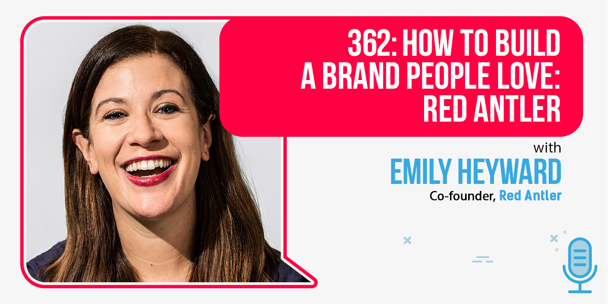 How to Build a Brand People Love, with Red Antler’s Emily Heyward