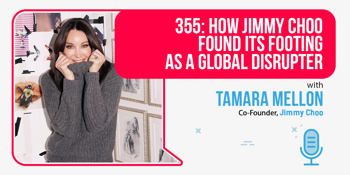355: How Jimmy Choo Found Its Footing As A Global Disrupter: Tamara Mellon
