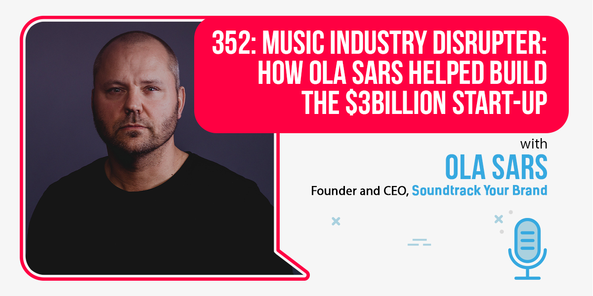352: Music Industry Disrupter: How Ola Sars Helped Build The $3Billion Start-Up